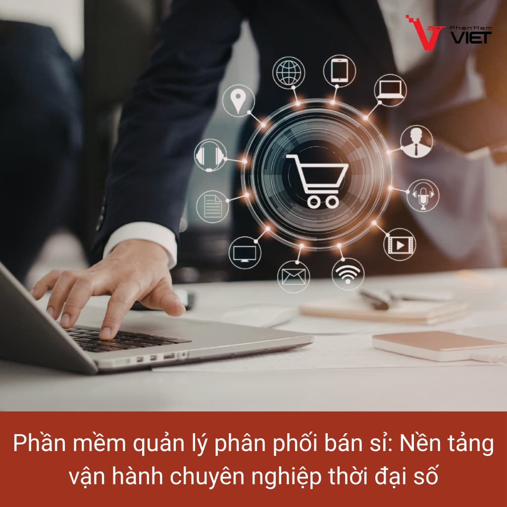 Phần mềm quản lý phân phối bán sỉ nền tảng vận hành chuyên nghiệp