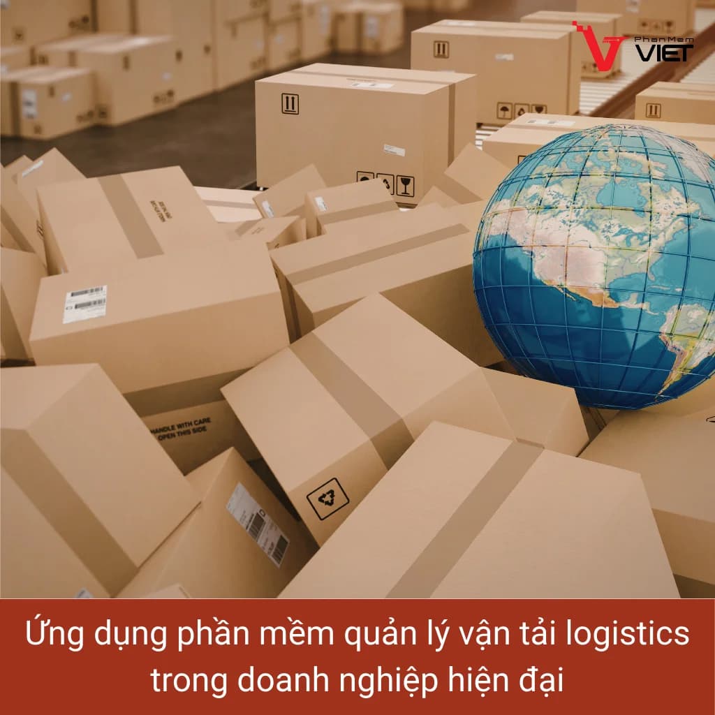 Ứng dụng phần mềm quản lý vận tải logistics trong doanh nghiệp hiện đại