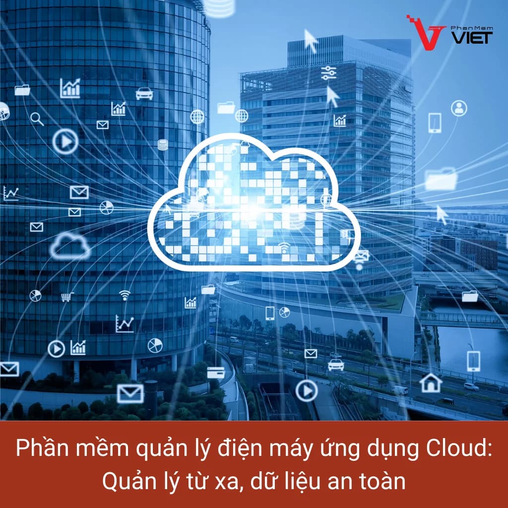 Phần mềm quản lý điện máy ứng dụng Cloud quản lý từ xa dữ liệu an toàn