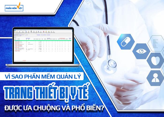 vi-sao-phan-mem-quan-ly-trang-thiet-bi-y-te-duoc-ua-chuong-va-pho-bien-1-1614150073