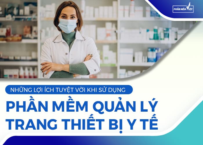 nhung-loi-ich-tuyet-voi-khi-su-dung-phan-mem-quan-ly-trang-thiet-bi-y-te-1-1616491023