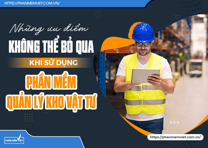 nhung-uu-diem-khong-the-bo-qua-khi-su-dung-phan-mem-quan-ly-kho-vat-tu-1617863747